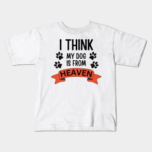 I Think My Dog Is From Heaven Kids T-Shirt